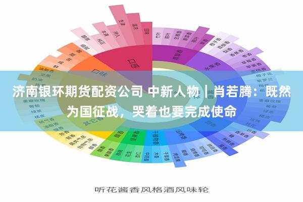 济南银环期货配资公司 中新人物｜肖若腾：既然为国征战，哭着也要完成使命