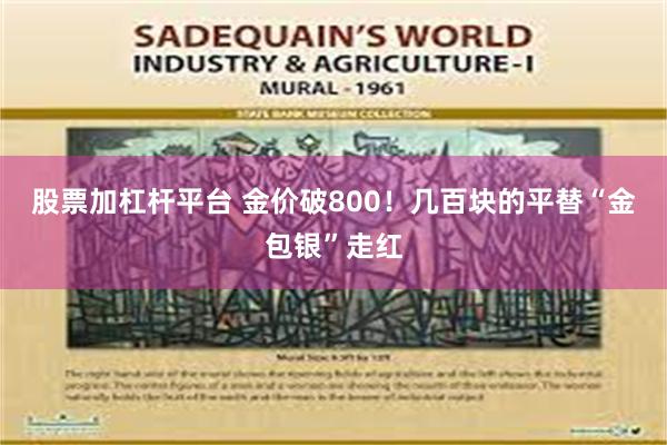 股票加杠杆平台 金价破800！几百块的平替“金包银”走红